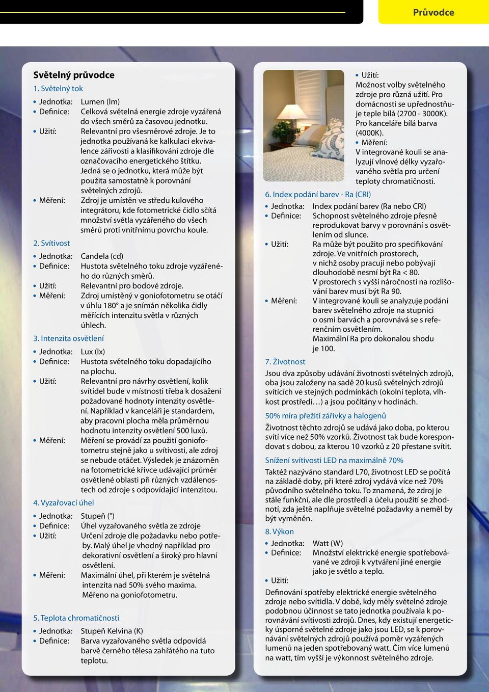 Jedná se o jednotku, která může být použita samostatně k porovnání světelných zdrojů.