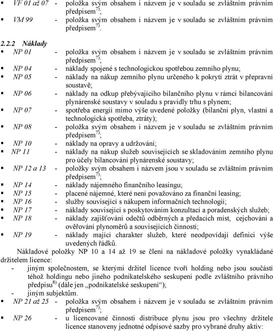 pokrytí ztrát v přepravní soustavě; NP 06 - náklady na odkup přebývajícího bilančního plynu v rámci bilancování plynárenské soustavy v souladu s pravidly trhu s plynem; NP 07 - spotřeba energií mimo