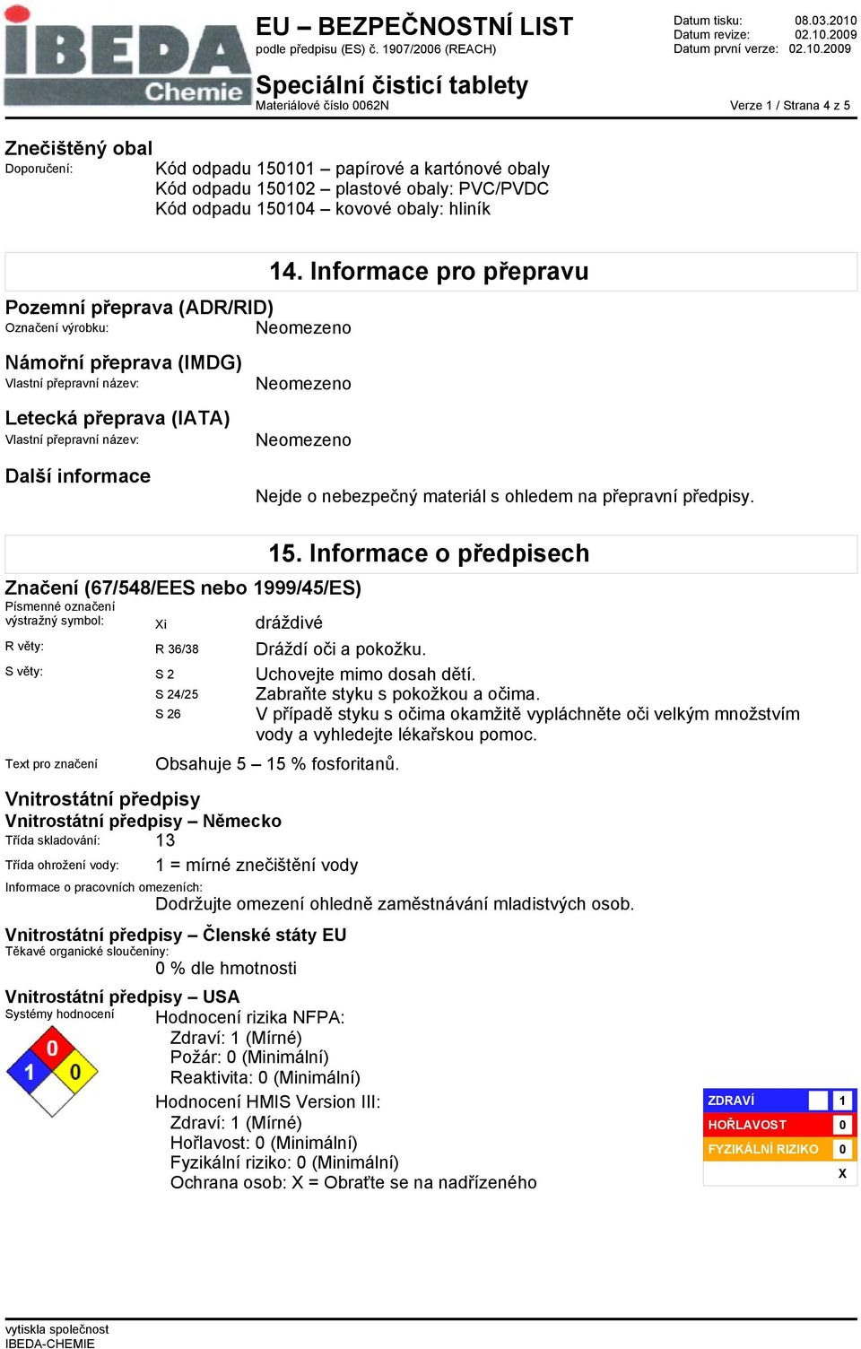 Informace pro přepravu Nejde o nebezpečný materiál s ohledem na přepravní předpisy. 15.