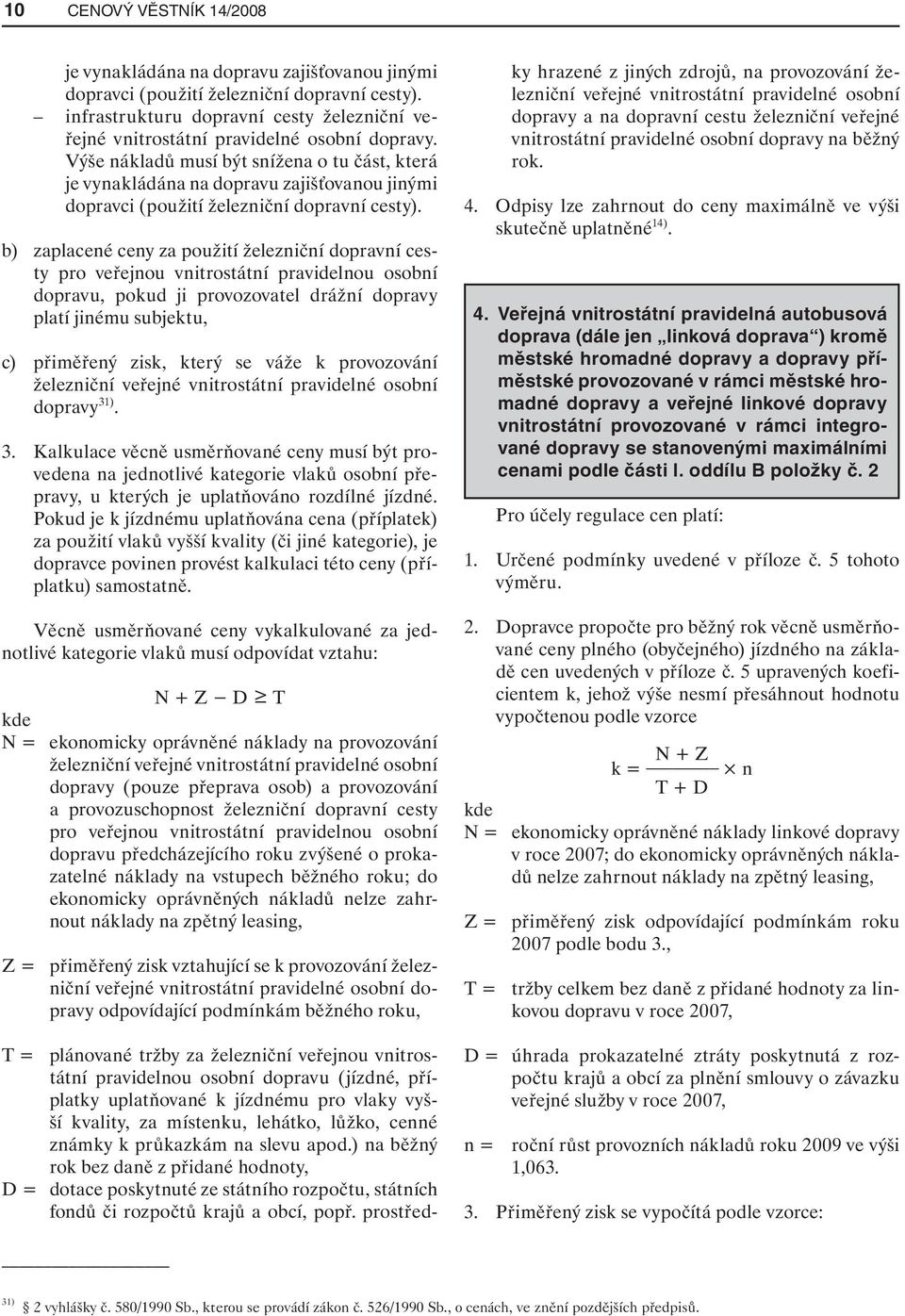 Výše nákladů musí být snížena o tu část, která je vynakládána na dopravu zajišťovanou jinými dopravci (použití železniční dopravní cesty).