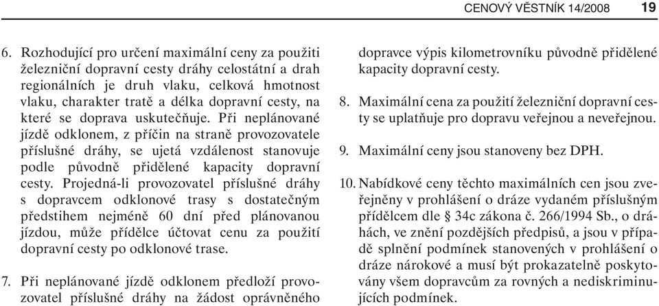 se doprava uskutečňuje. Při neplánované jízdě odklonem, z příčin na straně provozovatele příslušné dráhy, se ujetá vzdálenost stanovuje podle původně přidělené kapacity dopravní cesty.