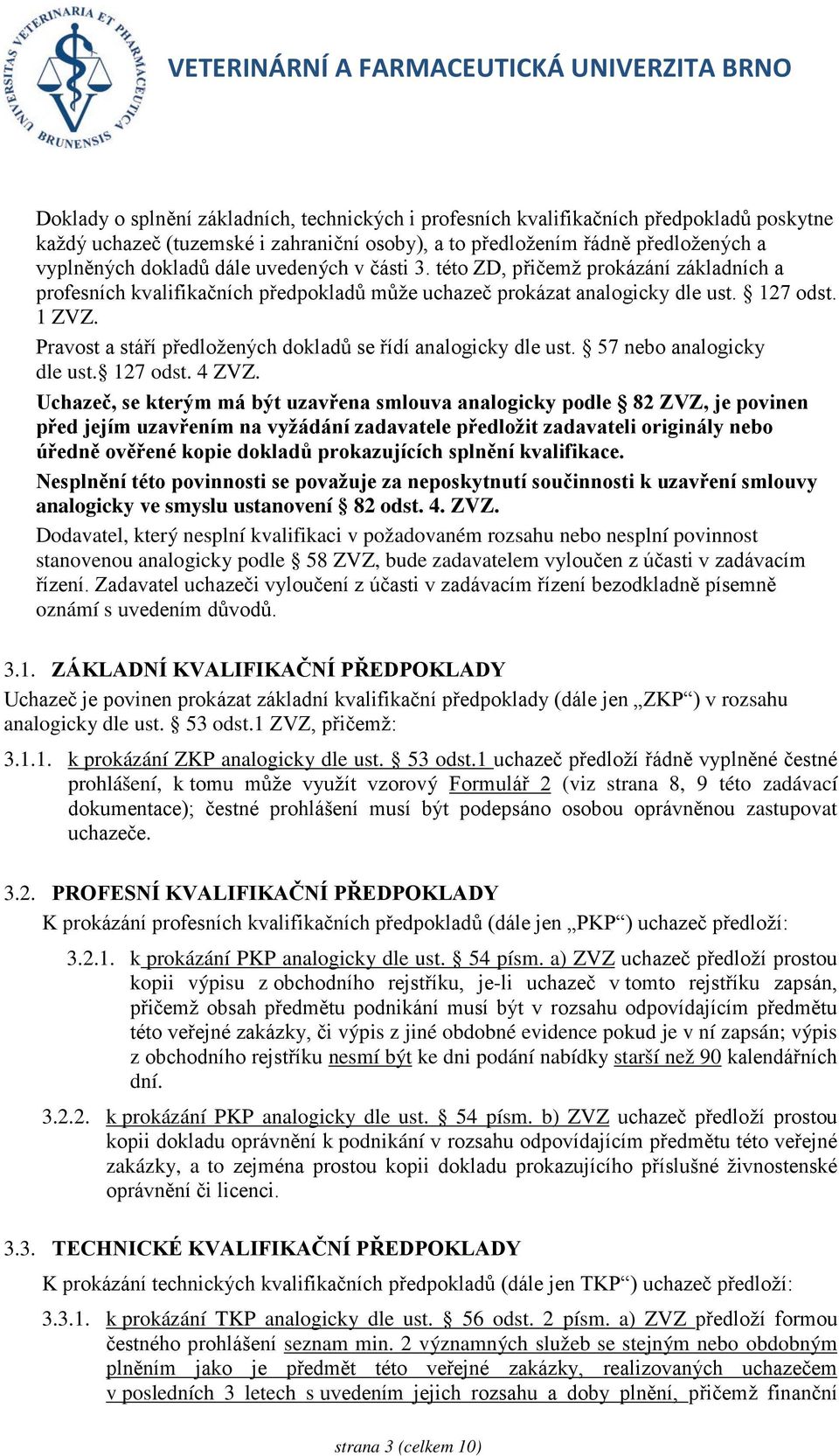 Pravost a stáří předložených dokladů se řídí analogicky dle ust. 57 nebo analogicky dle ust. 127 odst. 4 ZVZ.