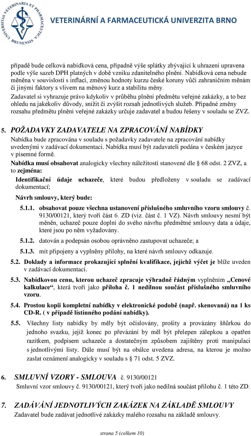 Zadavatel si vyhrazuje právo kdykoliv v průběhu plnění předmětu veřejné zakázky, a to bez ohledu na jakékoliv důvody, snížit či zvýšit rozsah jednotlivých služeb.