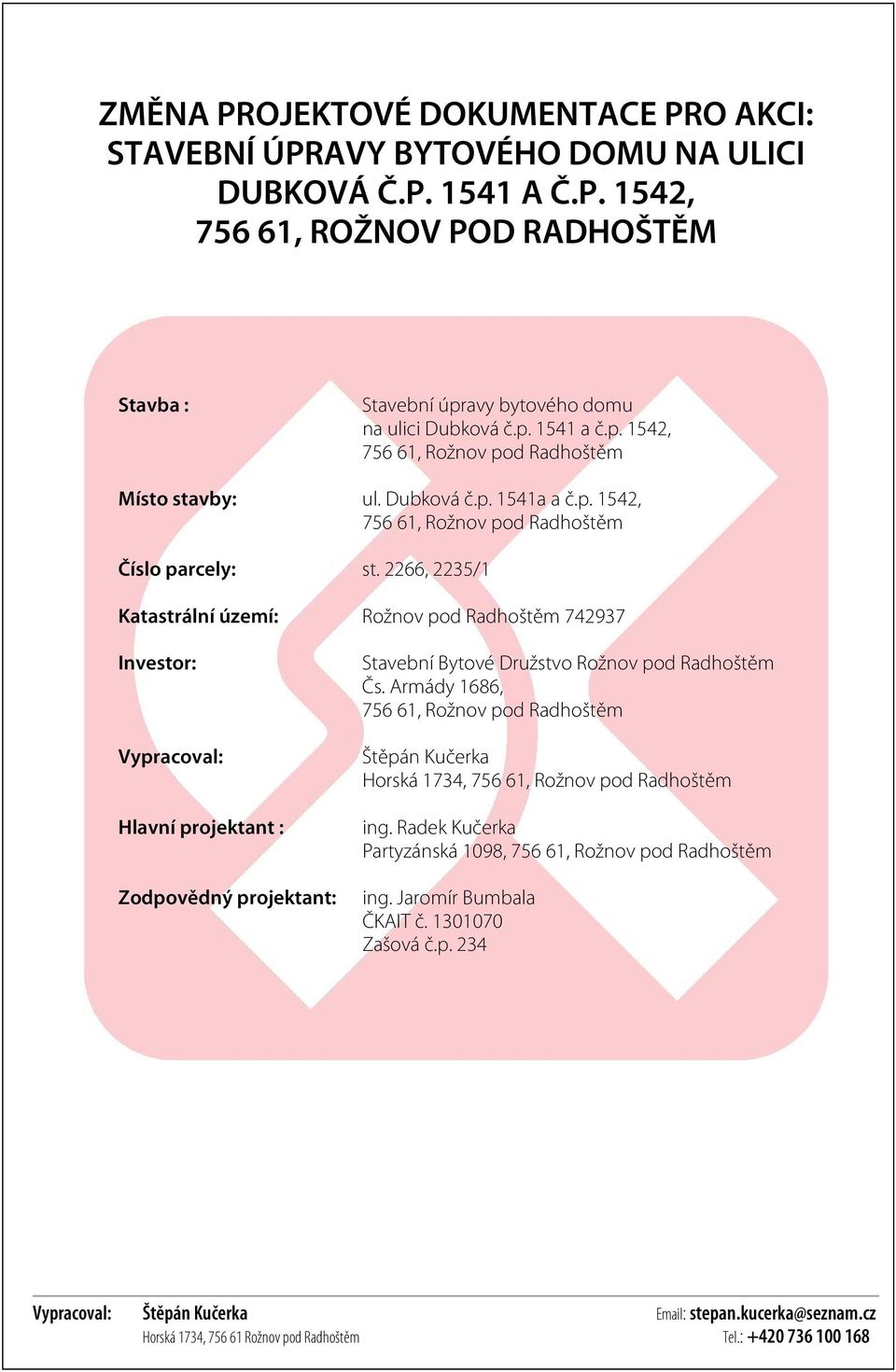 2266, 2235/1 Katastrální území: Rožnov pod Radhoštěm 742937 Investor: Vypracoval: Hlavní projektant : Zodpovědný projektant: Stavební Bytové Družstvo Rožnov pod Radhoštěm Čs.
