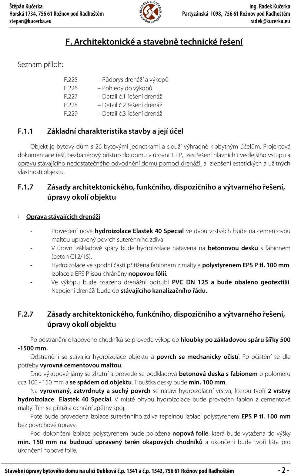 3 řešení drenáž F.1.1 Základní charakteristika stavby a její účel Objekt je bytový dům s 26 bytovými jednotkami a slouží výhradně k obytným účelům.