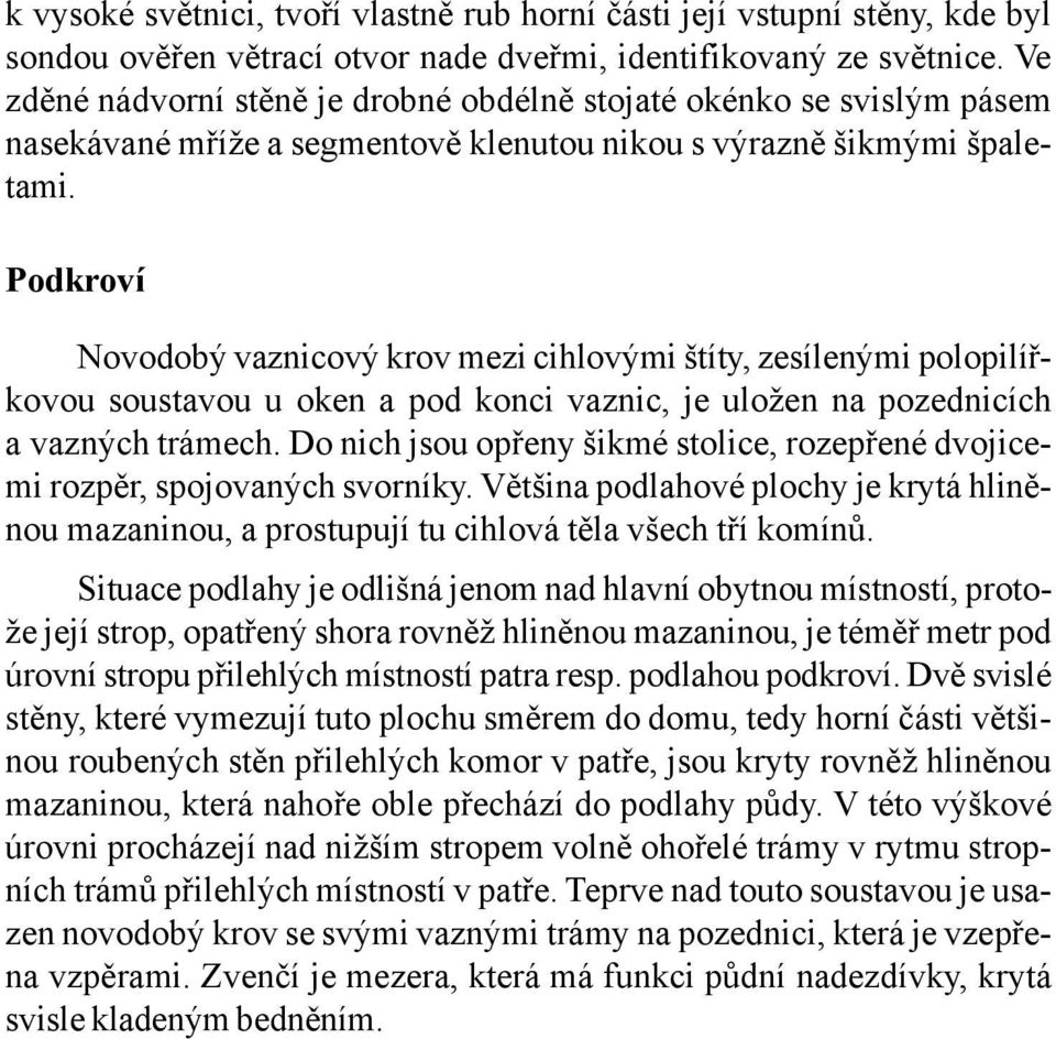 Podkroví Novodobý vaznicový krov mezi cihlovými štíty, zesílenými polopilířkovou soustavou u oken a pod konci vaznic, je uložen na pozednicích a vazných trámech.