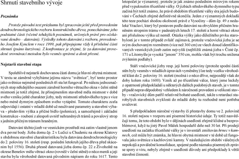 Výsledky tohoto datování z rozboru, provedeného Josefem Kynclem v roce 1999, pak připojujeme vždy k příslušné části shrnutí (psáno kurzívou).