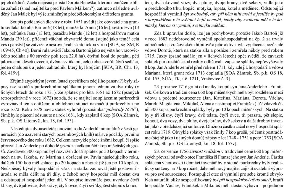 Soupis poddaných dle víry z roku 1651 uvádí jako obyvatele na gruntu sedláka Jakuba Bartoně (18 let), manželku Annu (16 let), sestru Evu (13 let), pohůnka Jana (13 let), pasačku Mandu (12 let) a