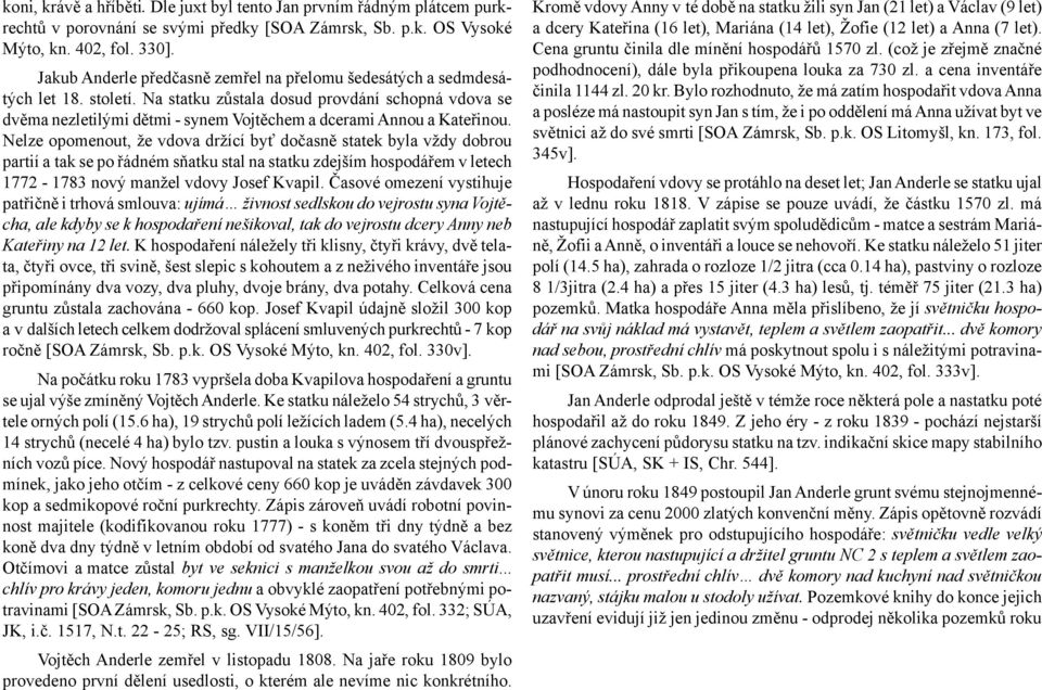 Na statku zůstala dosud provdání schopná vdova se dvěma nezletilými dětmi - synem Vojtěchem a dcerami Annou a Kateřinou.