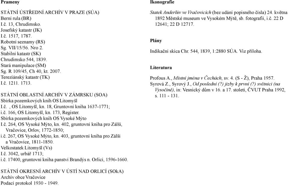 STÁTNÍ OBLASTNÍ ARCHÍV V ZÁMRSKU (SOA) Sbírka pozemkových knih OS Litomyšl I.č., OS Litomyšl, kn. 18, Gruntovní kniha 1637-1771; i.č. 166, OS Litomyšl, kn. 173, Register.