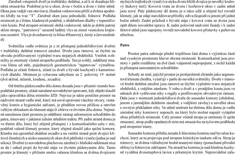 Podlaha místnosti je z fošen, kladených podélně, s obdélníkem dlažby v topenišťovém koutu.