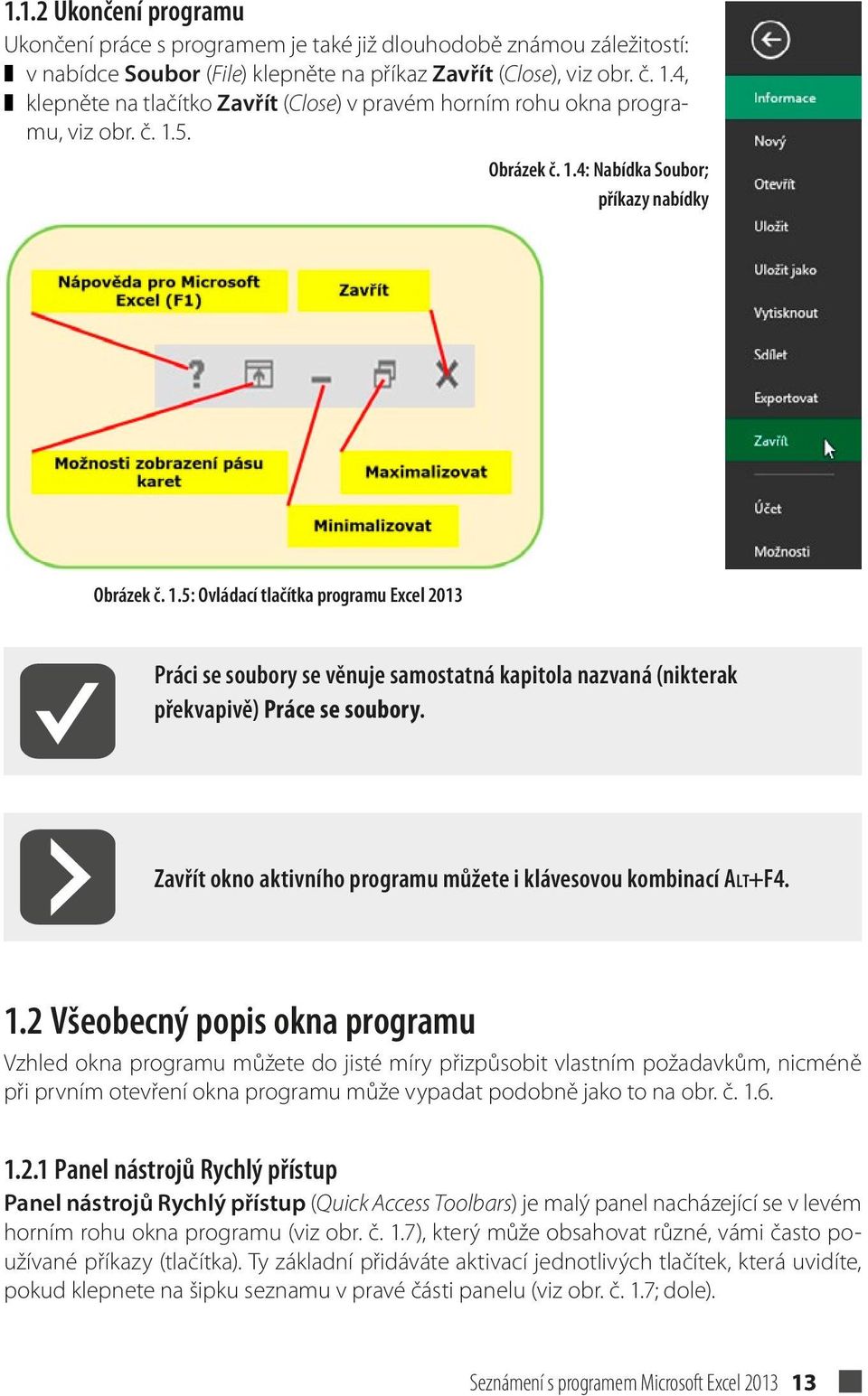 5. Obrázek č. 1.4: Nabídka Soubor; příkazy nabídky Obrázek č. 1.5: Ovládací tlačítka programu Excel 2013 Práci se soubory se věnuje samostatná kapitola nazvaná (nikterak překvapivě) Práce se soubory.