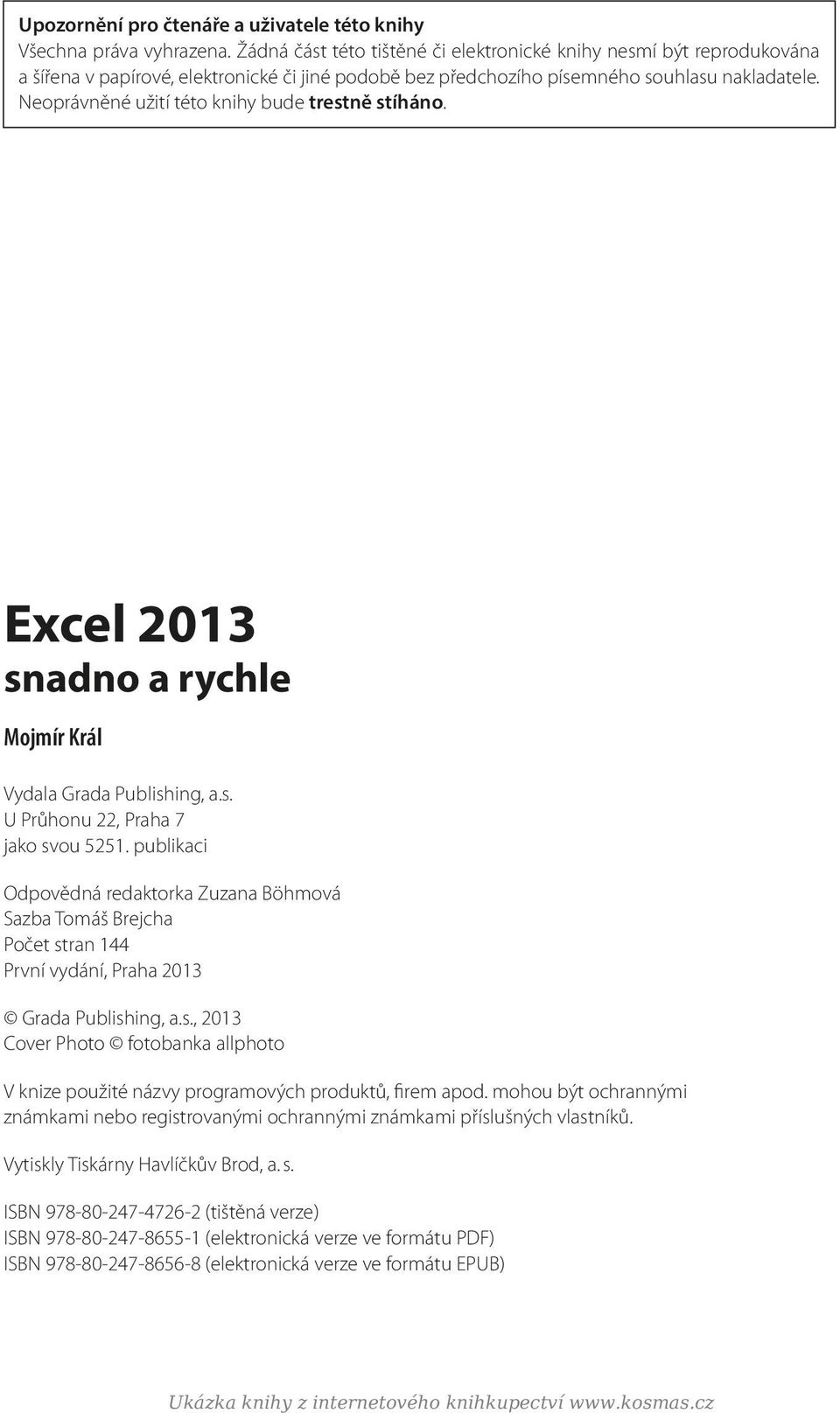 Neoprávněné užití této knihy bude trestně stíháno. Excel 2013 snadno a rychle Mojmír Král Vydala Grada Publishing, a.s. U Průhonu 22, Praha 7 jako svou 5251.