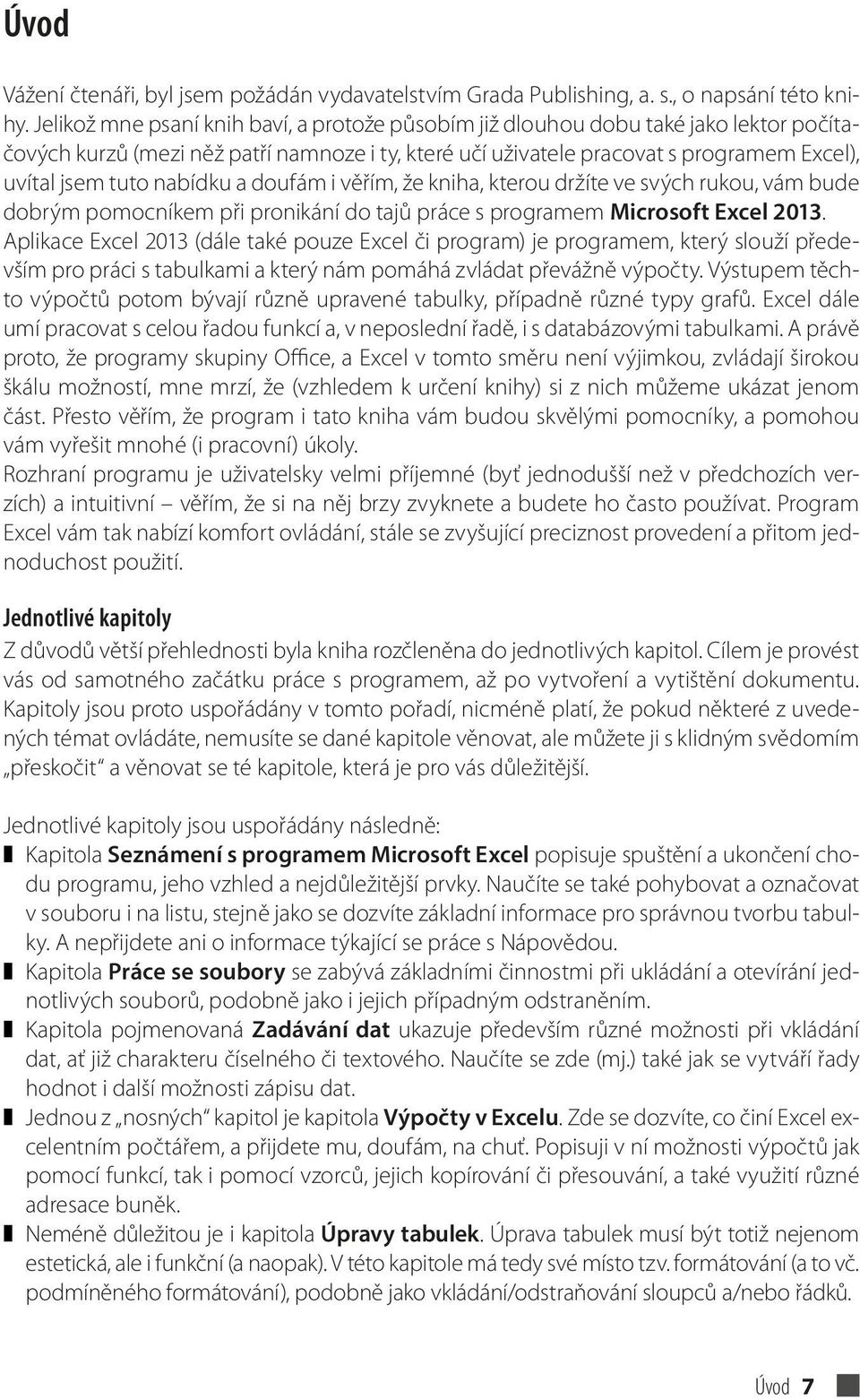 nabídku a doufám i věřím, že kniha, kterou držíte ve svých rukou, vám bude dobrým pomocníkem při pronikání do tajů práce s programem Microsoft Excel 2013.