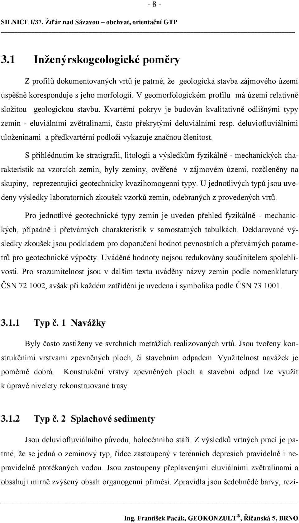 deluviofluviálními uloţeninami a předkvartérní podloţí vykazuje značnou členitost.