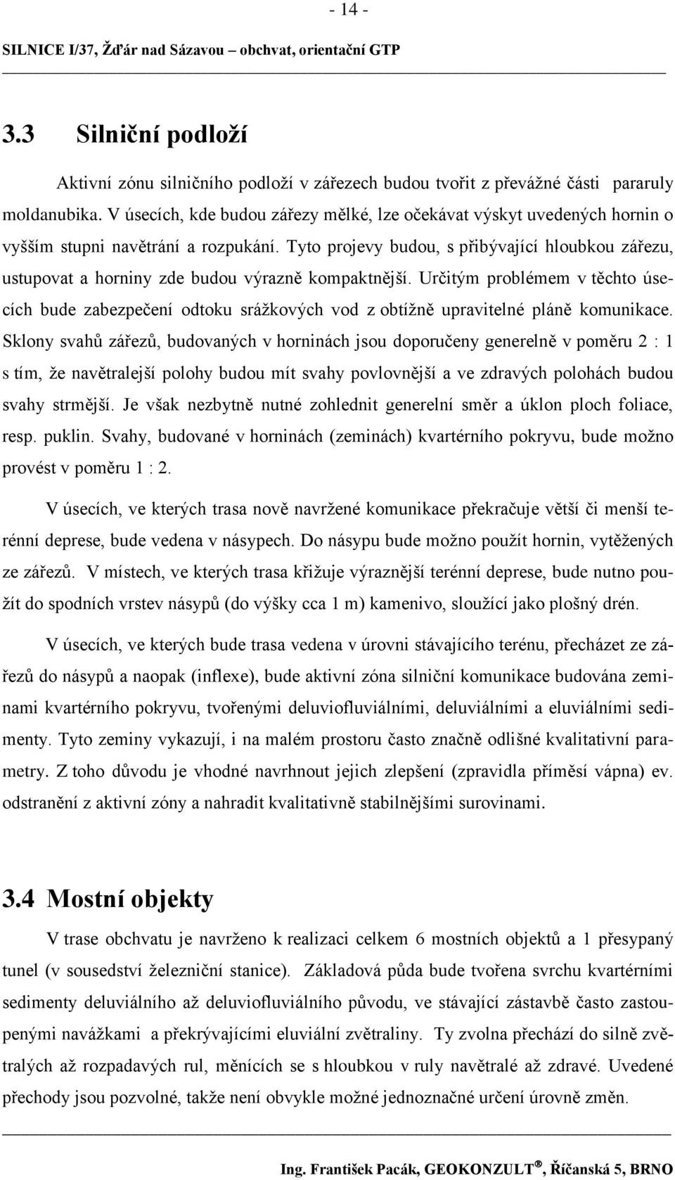 Tyto projevy budou, s přibývající hloubkou zářezu, ustupovat a horniny zde budou výrazně kompaktnější.