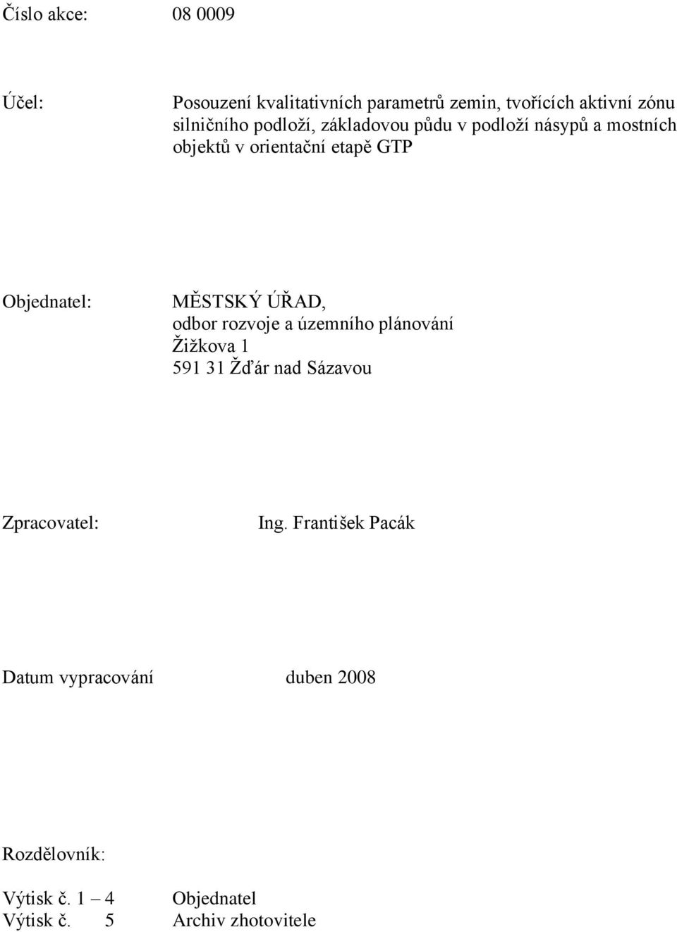 MĚSTSKÝ ÚŘAD, odbor rozvoje a územního plánování Ţiţkova 1 591 31 Ţďár nad Sázavou Zpracovatel: Ing.