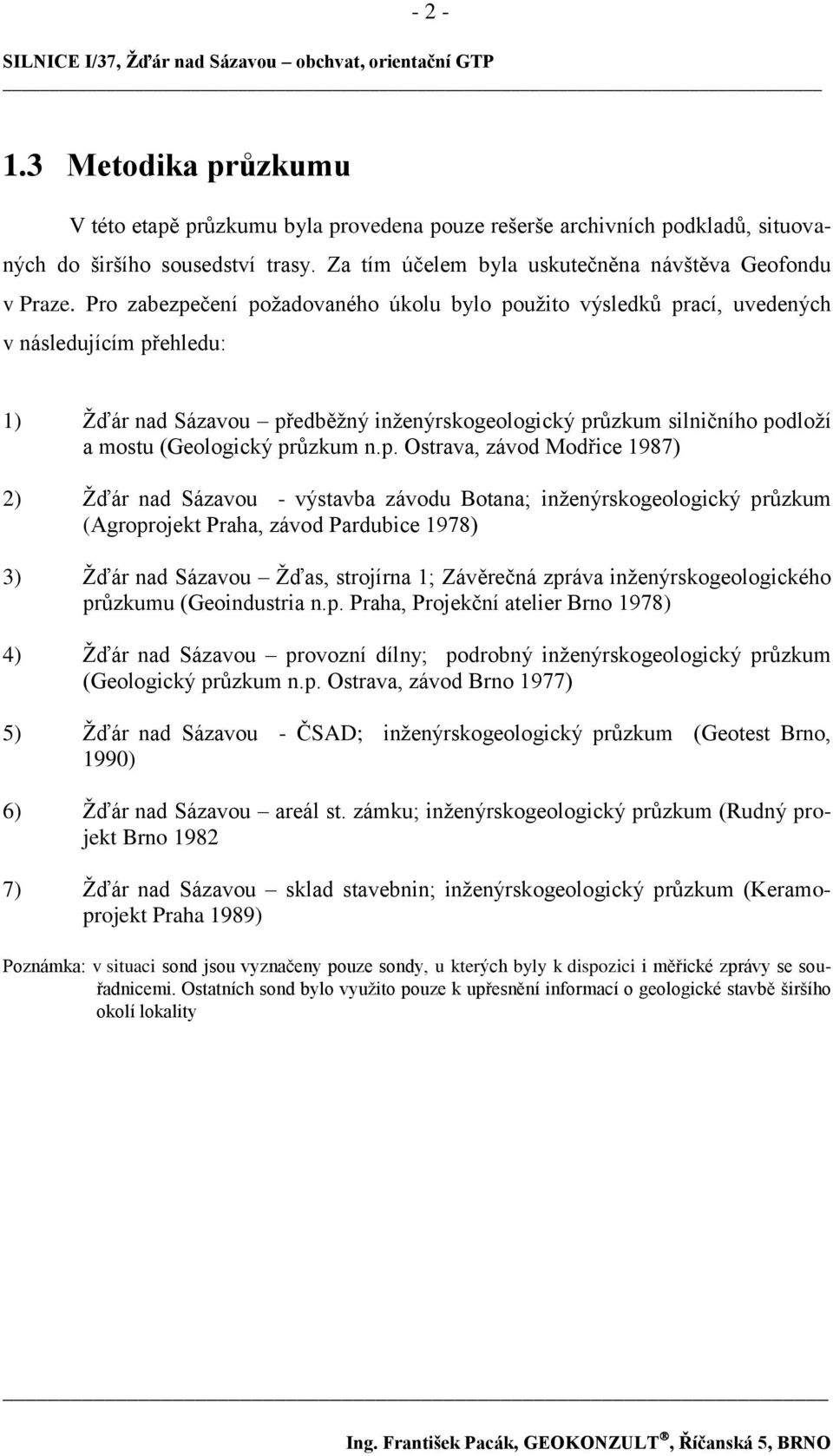 průzkum n.p. Ostrava, závod Modřice 1987) 2) Ţďár nad Sázavou - výstavba závodu Botana; inţenýrskogeologický průzkum (Agroprojekt Praha, závod Pardubice 1978) 3) Ţďár nad Sázavou Ţďas, strojírna 1;