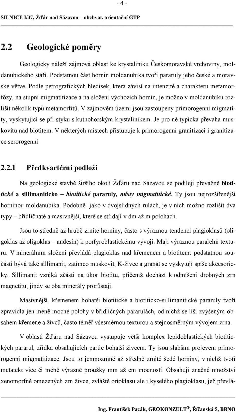 V zájmovém území jsou zastoupeny primorogenní migmatity, vyskytující se při styku s kutnohorským krystalinikem. Je pro ně typická převaha muskovitu nad biotitem.