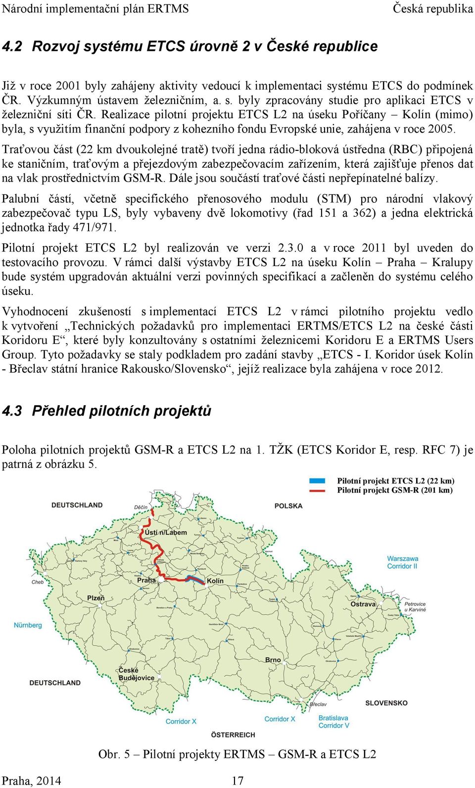 Traťovou část (22 km dvoukolejné tratě) tvoří jedna rádio-bloková ústředna (RBC) připojená ke staničním, traťovým a přejezdovým zabezpečovacím zařízením, která zajišťuje přenos dat na vlak