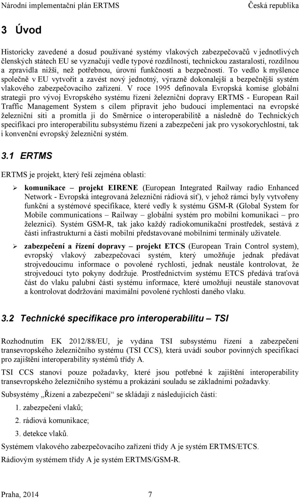 V roce 1995 definovala Evropská komise globální strategii pro vývoj Evropského systému řízení železniční dopravy ERTMS - European Rail Traffic Management System s cílem připravit jeho budoucí