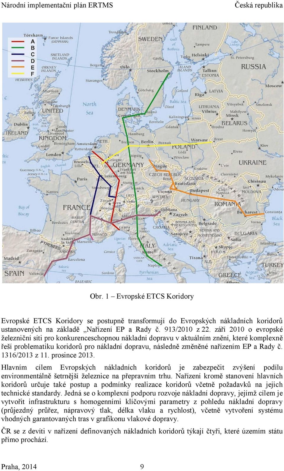 1316/2013 z 11. prosince 2013. Hlavním cílem Evropských nákladních koridorů je zabezpečit zvýšení podílu environmentálně šetrnější železnice na přepravním trhu.