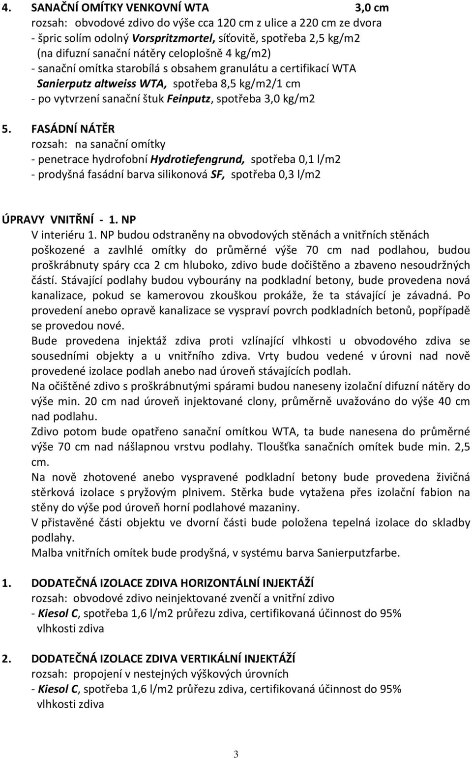 FASÁDNÍ NÁTĚR rozsah: na sanační omítky - penetrace hydrofobní Hydrotiefengrund, spotřeba 0,1 l/m2 - prodyšná fasádní barva silikonová SF, spotřeba 0,3 l/m2 ÚPRAVY VNITŘNÍ - 1. NP V interiéru 1.