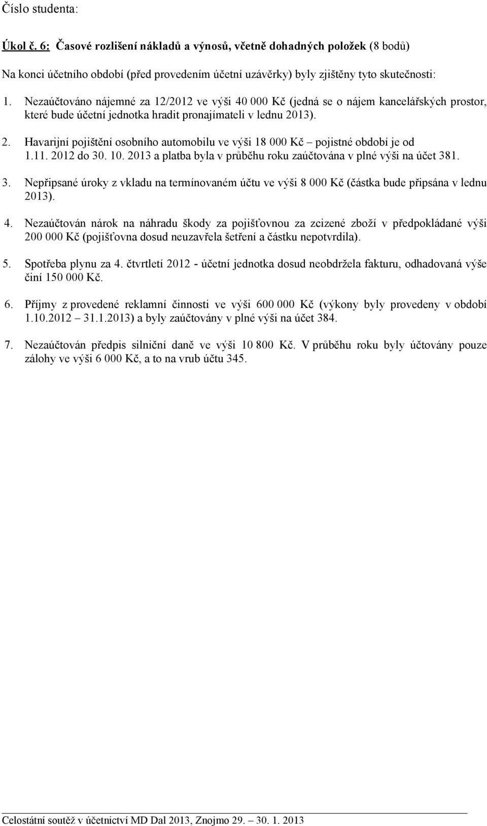 13). 2. Havarijní pojištění osobního automobilu ve výši 18 000 Kč pojistné období je od 1.11. 2012 do 30