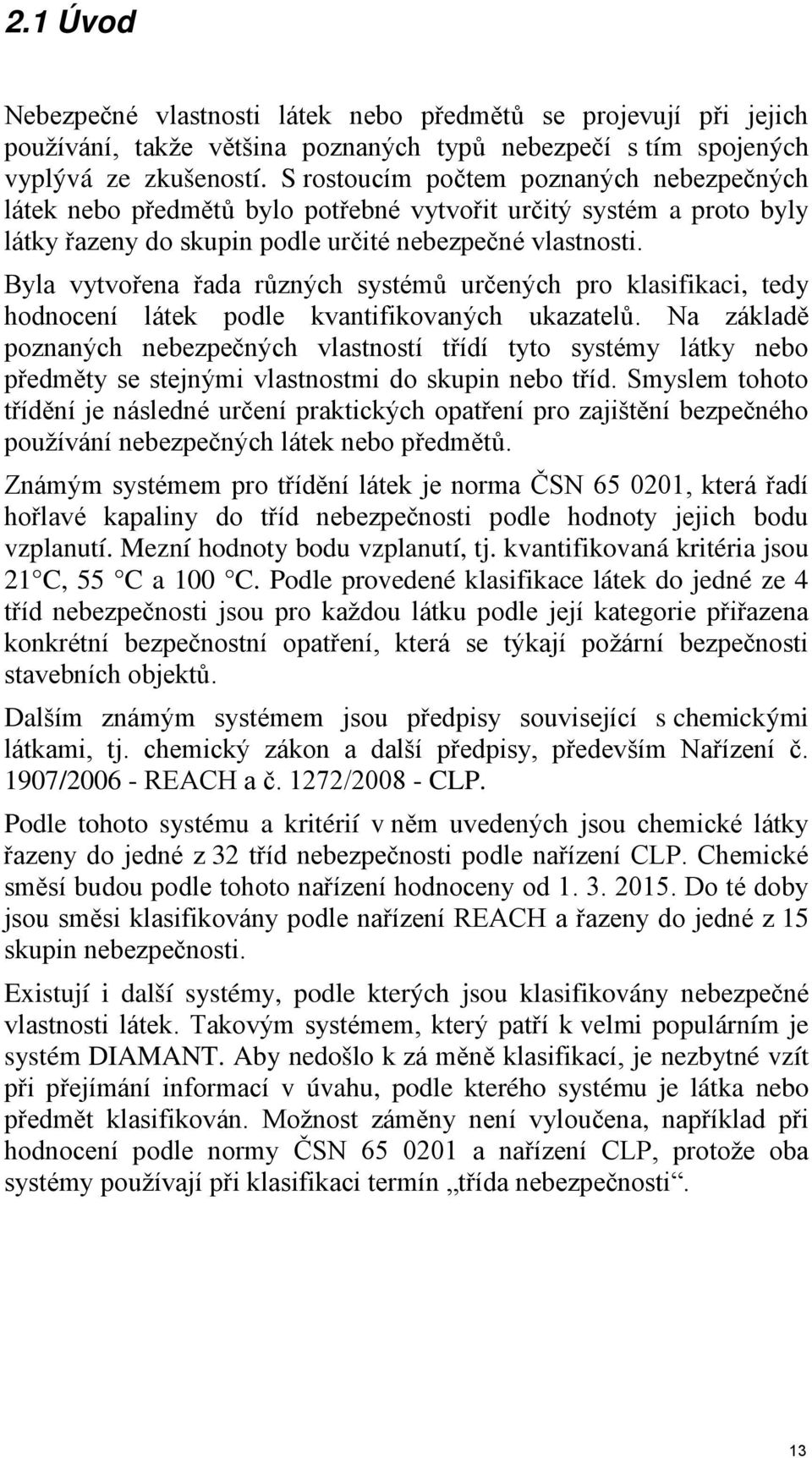 Byla vytvořena řada různých systémů určených pro klasifikaci, tedy hodnocení látek podle kvantifikovaných ukazatelů.