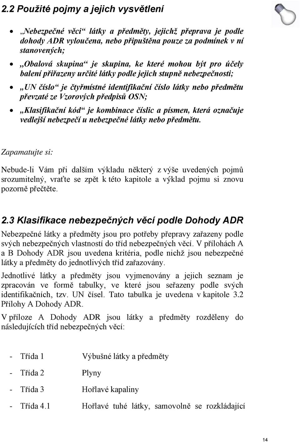 Klasifikační kód je kombinace číslic a písmen, která označuje vedlejší nebezpečí u nebezpečné látky nebo předmětu.