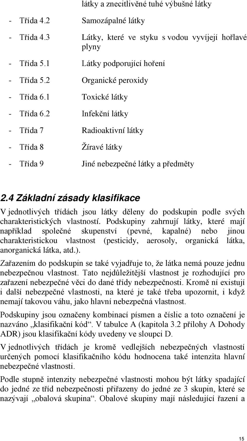 4 Základní zásady klasifikace V jednotlivých třídách jsou látky děleny do podskupin podle svých charakteristických vlastností.