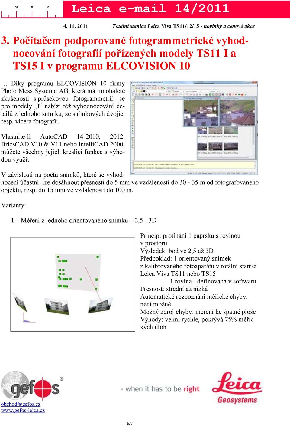 Vlastníte-li AutoCAD 14-2010, 2012, BricsCAD V10 & V11 nebo IntelliCAD 2000, můžete všechny jejich kreslicí funkce s výhodou využít.