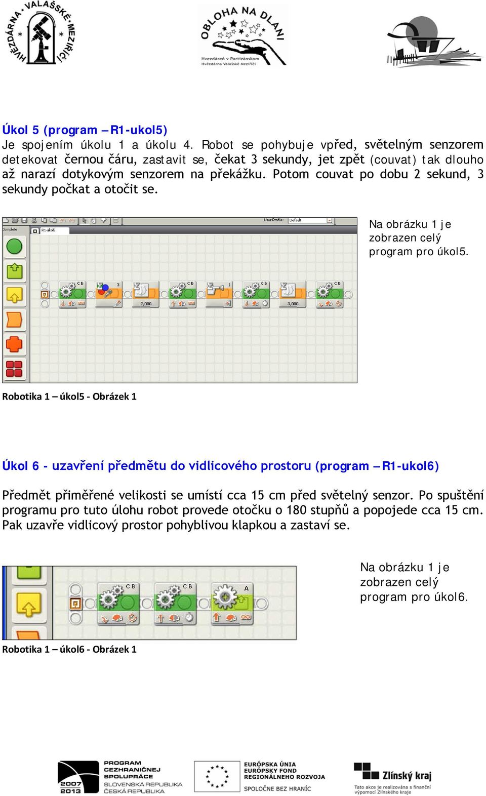 Potom couvat po dobu 2 sekund, 3 sekundy počkat a otočit se. zobrazen celý program pro úkol5.