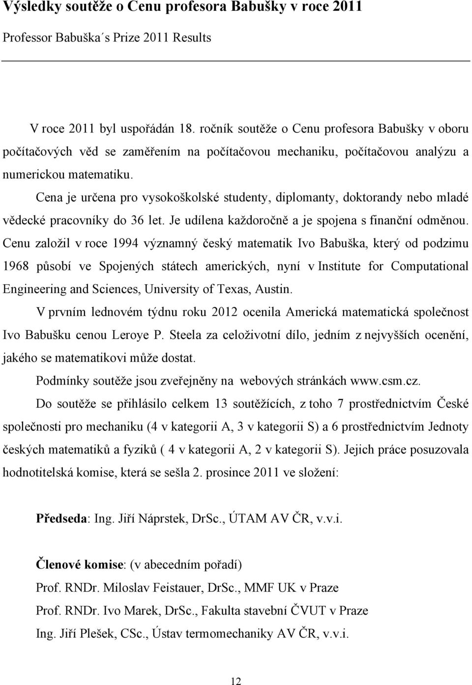 Cena je určena pro vysokoškolské studenty, diplomanty, doktorandy nebo mladé vědecké pracovníky do 36 let. Je udílena každoročně a je spojena s finanční odměnou.