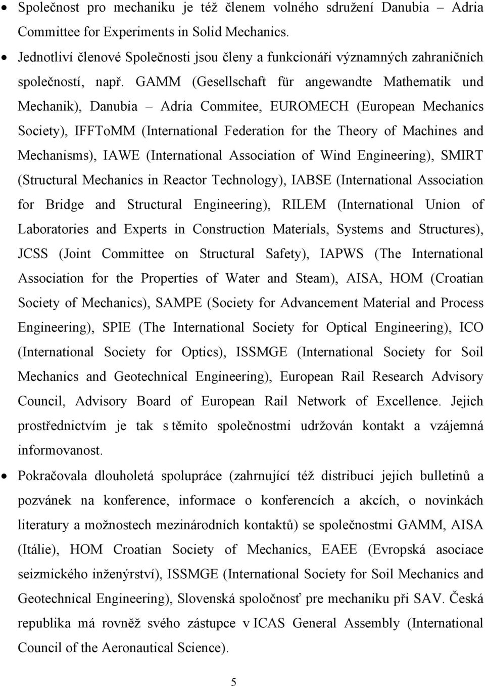 GAMM (Gesellschaft für angewandte Mathematik und Mechanik), Danubia Adria Commitee, EUROMECH (European Mechanics Society), IFFToMM (International Federation for the Theory of Machines and