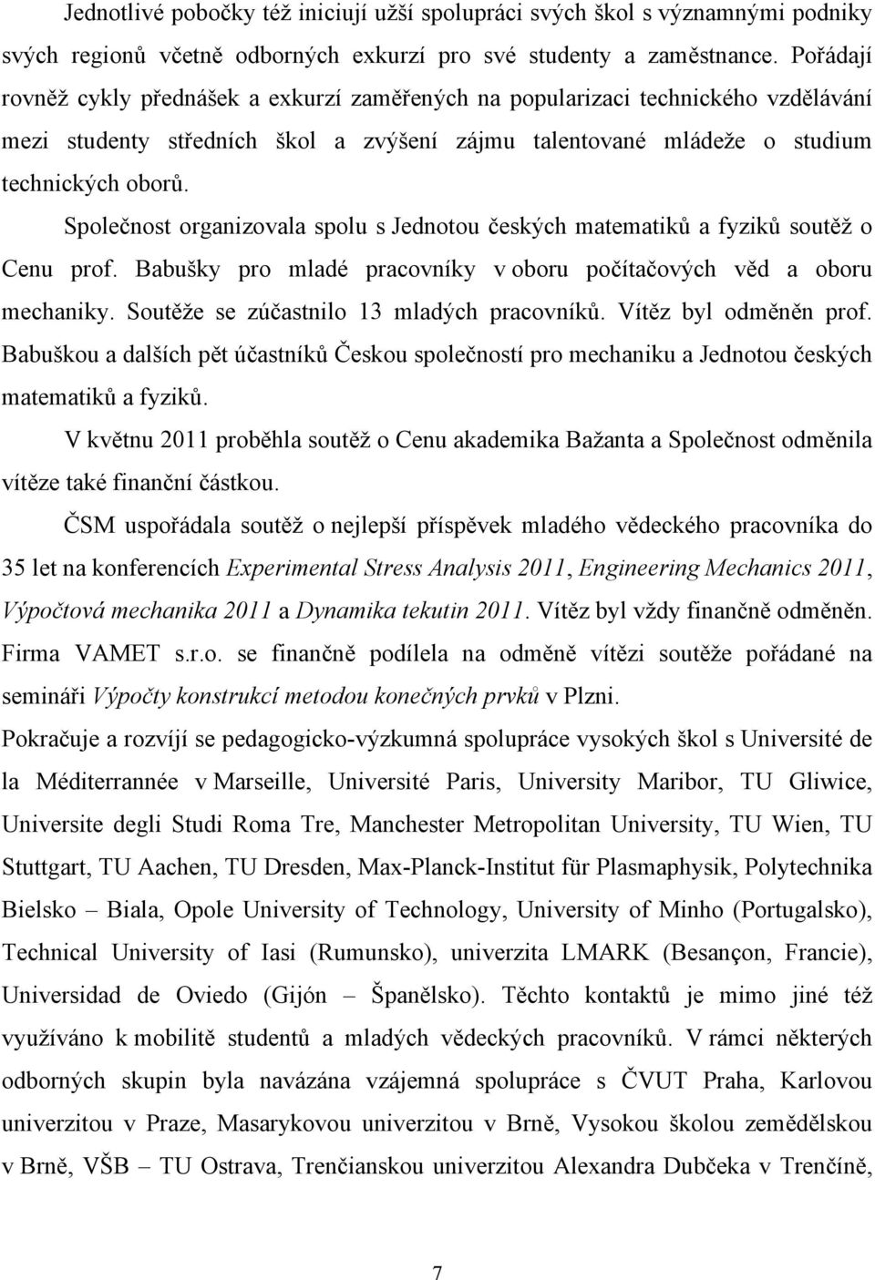 Společnost organizovala spolu s Jednotou českých matematiků a fyziků soutěž o Cenu prof. Babušky pro mladé pracovníky v oboru počítačových věd a oboru mechaniky.