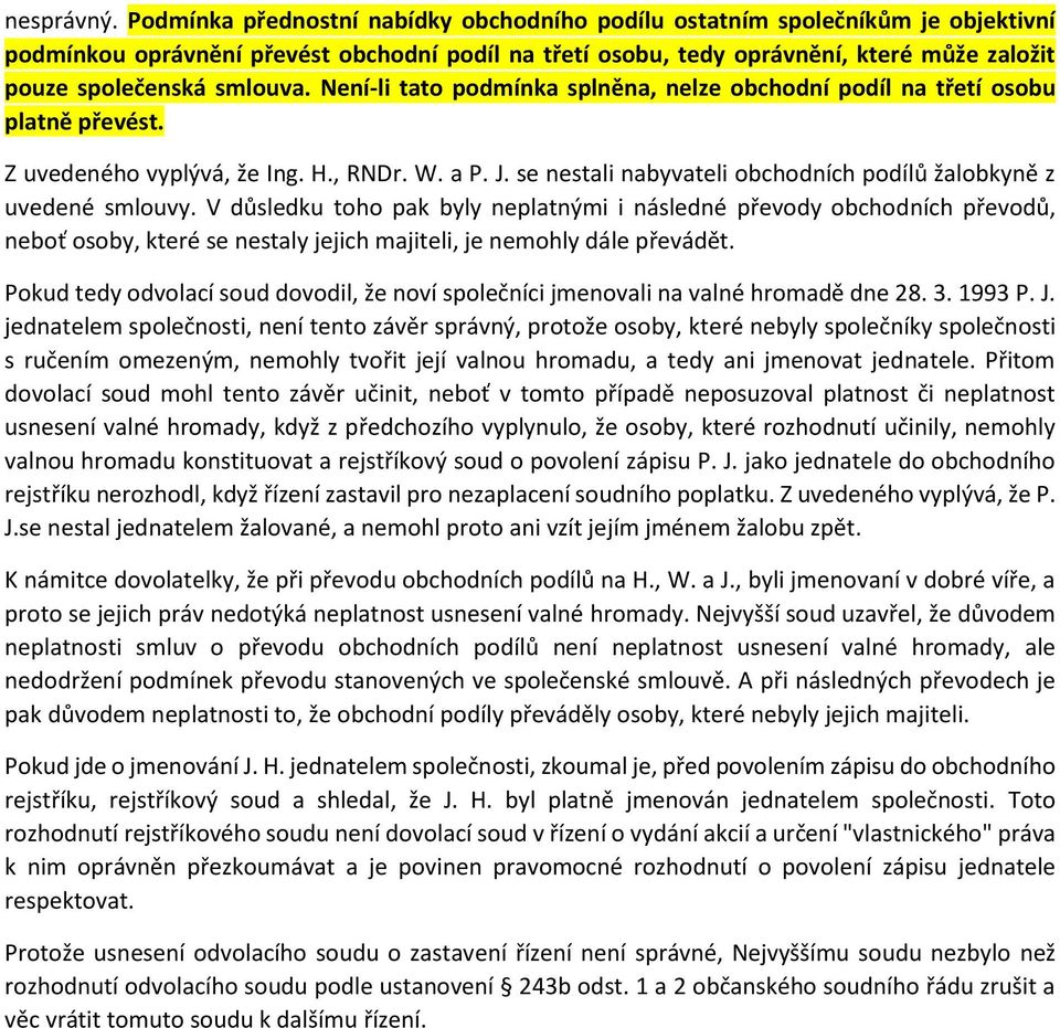smlouva. Není-li tato podmínka splněna, nelze obchodní podíl na třetí osobu platně převést. Z uvedeného vyplývá, že Ing. H., RNDr. W. a P. J.