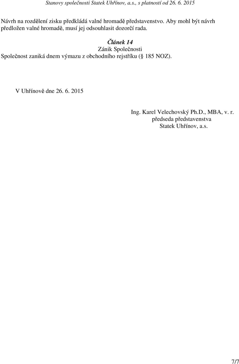 Článek 14 Zánik Společnosti Společnost zaniká dnem výmazu z obchodního rejstříku ( 185