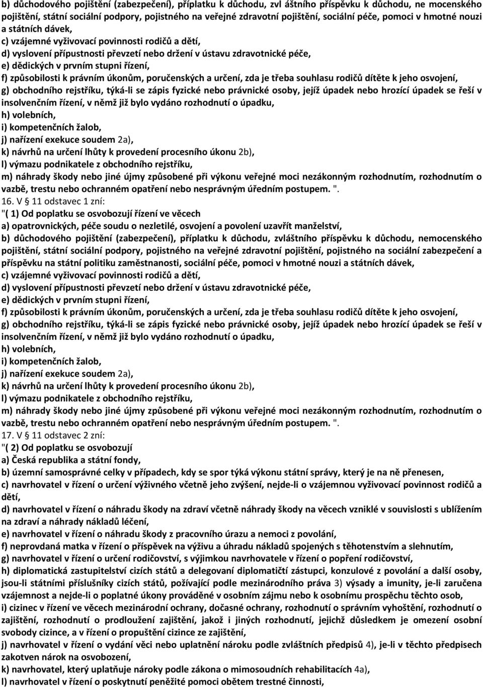 řízení, f) způsobilosti k právním úkonům, poručenských a určení, zda je třeba souhlasu rodičů dítěte k jeho osvojení, g) obchodního rejstříku, týká-li se zápis fyzické nebo právnické osoby, jejíž