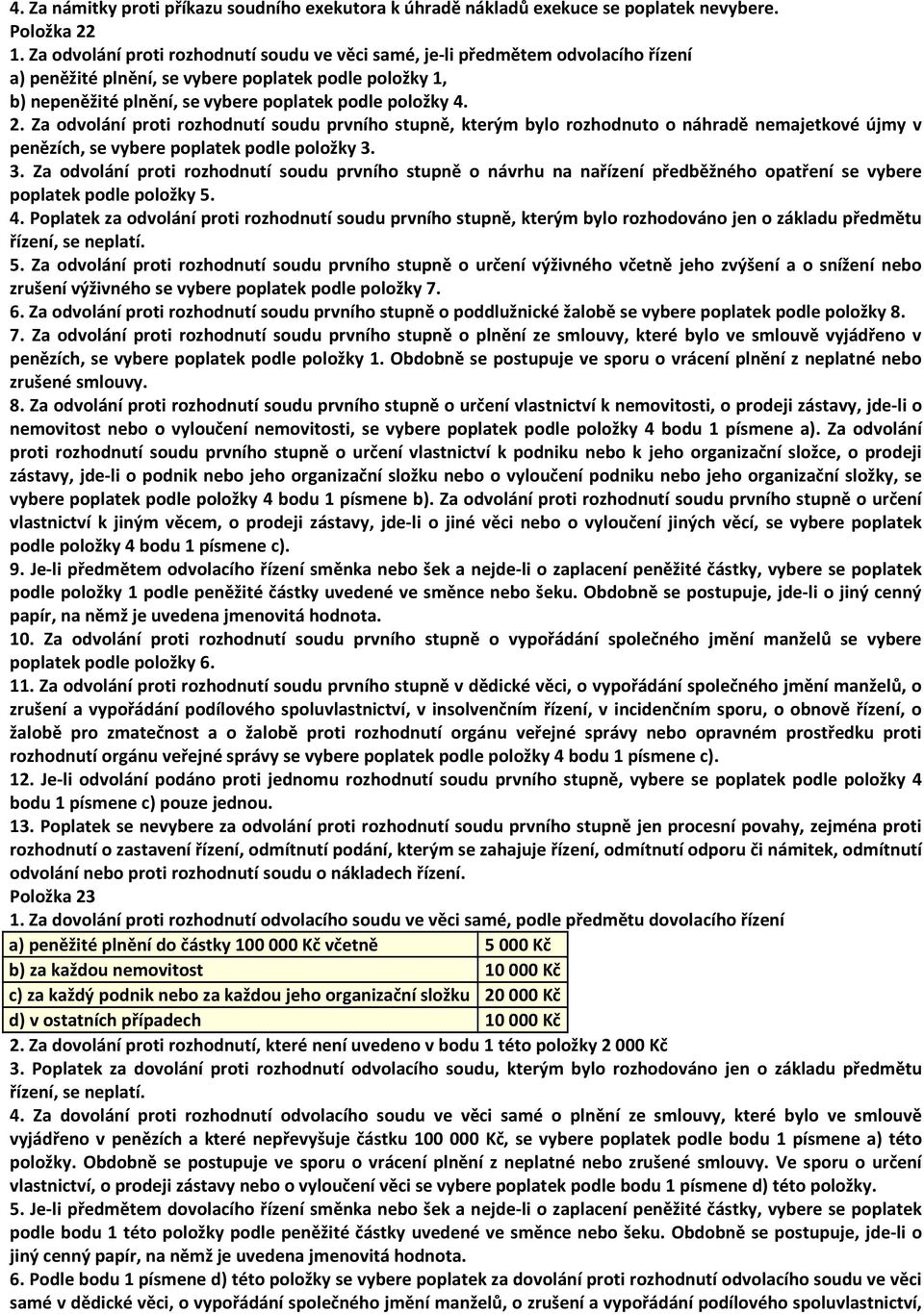 Za odvolání proti rozhodnutí soudu prvního stupně, kterým bylo rozhodnuto o náhradě nemajetkové újmy v penězích, se vybere poplatek podle položky 3.