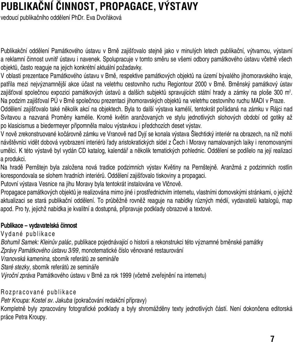 Spolupracuje v tomto smûru se v emi odbory památkového ústavu vãetnû v ech objektû, ãasto reaguje na jejich konkrétní aktuální poïadavky.