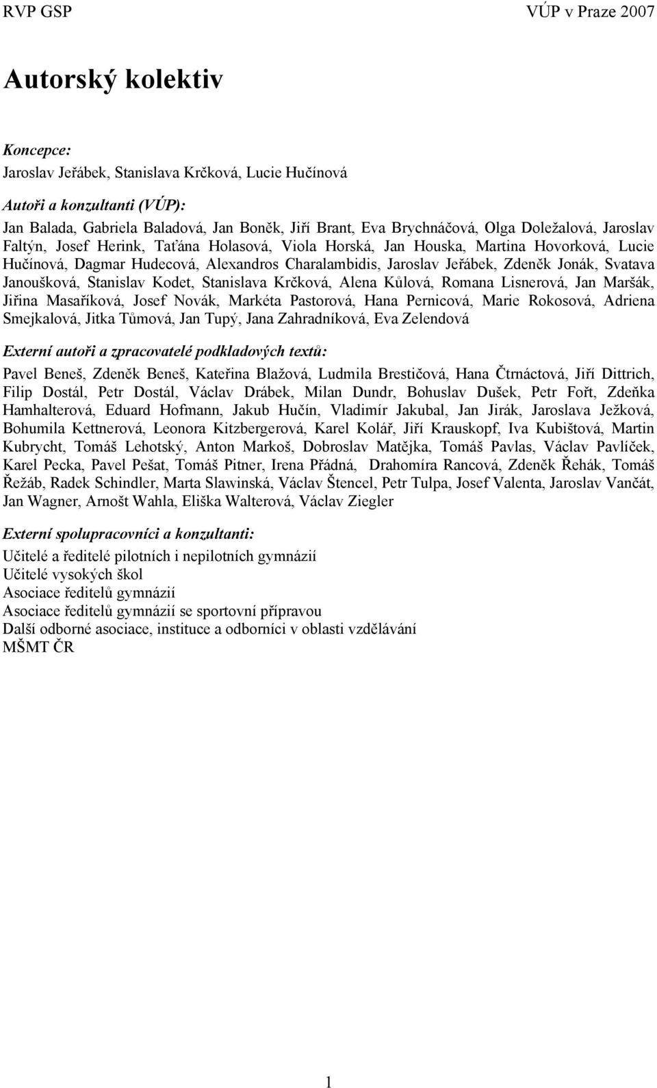 Janoušková, Stanislav Kodet, Stanislava Krčková, Alena Kůlová, Romana Lisnerová, Jan Maršák, Jiřina Masaříková, Josef Novák, Markéta Pastorová, Hana Pernicová, Marie Rokosová, Adriena Smejkalová,