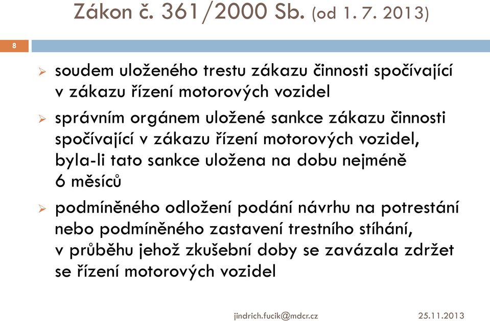 uložené sankce zákazu činnosti spočívající v zákazu řízení motorových vozidel, byla-li tato sankce uložena na