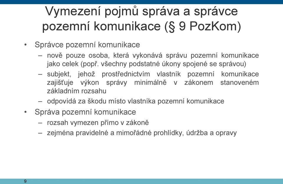 všechny podstatné úkony spojené se správou) subjekt, jehož prostřednictvím vlastník pozemní komunikace zajišťuje výkon správy