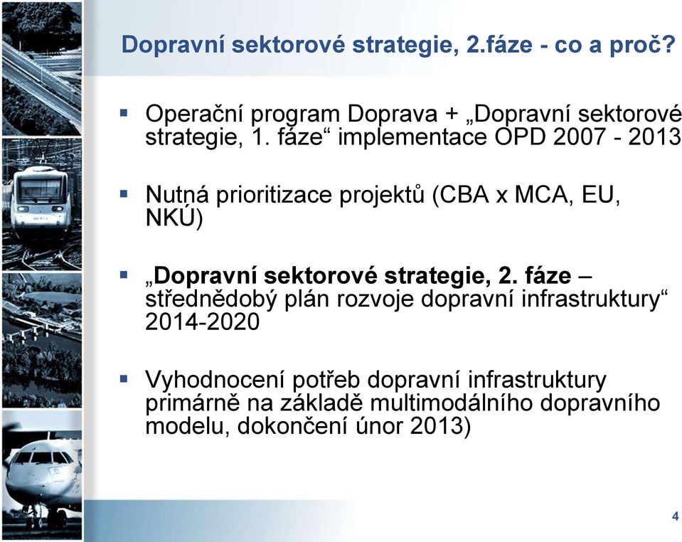 fáze implementace OPD 2007-2013 Nutná prioritizace projektů (CBA x MCA, EU, NKÚ) Dopravní sektorové