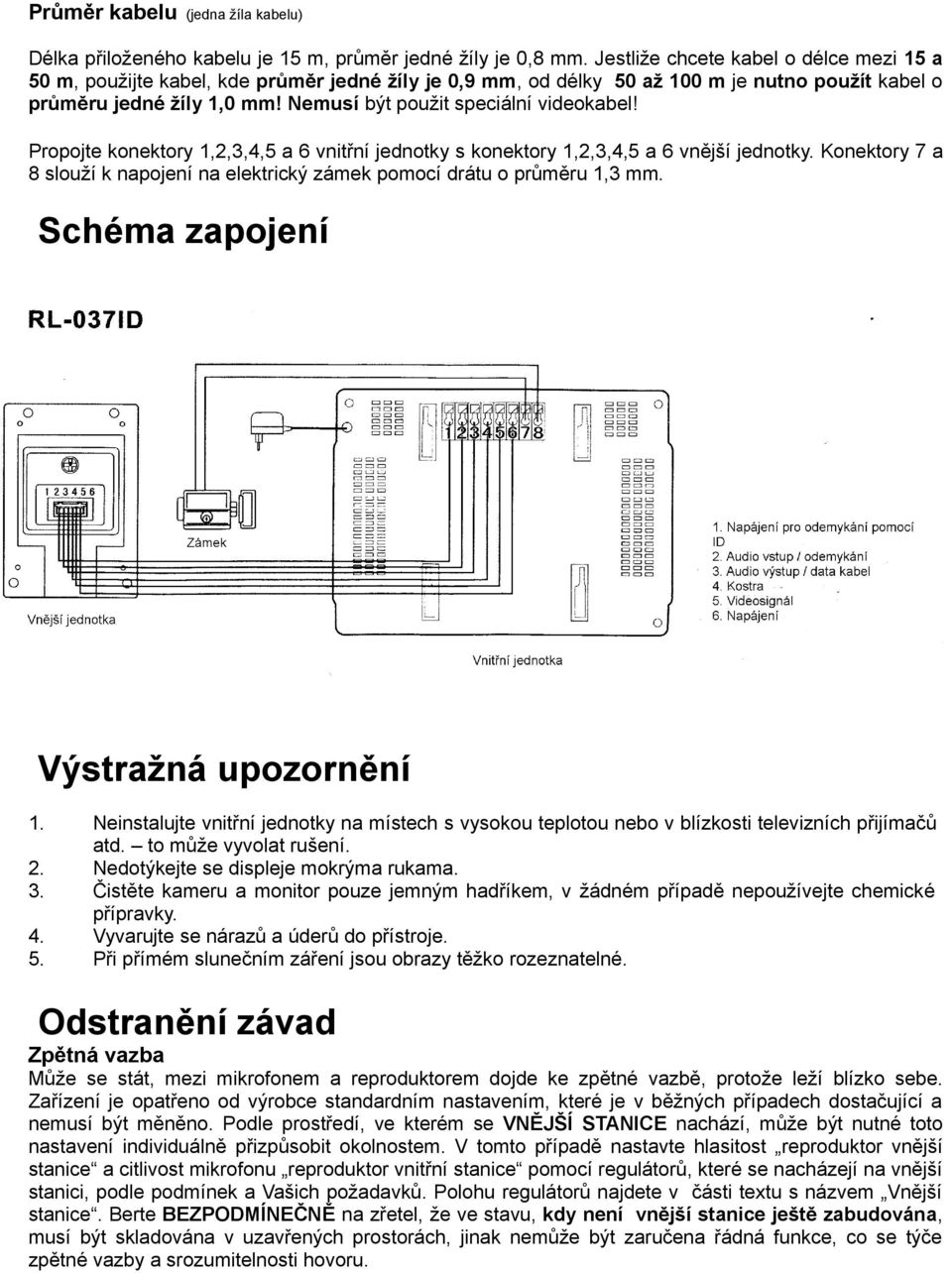 Nemusí být použit speciální videokabel! Propojte konektory 1,2,3,4,5 a 6 vnitřní jednotky s konektory 1,2,3,4,5 a 6 vnější jednotky.