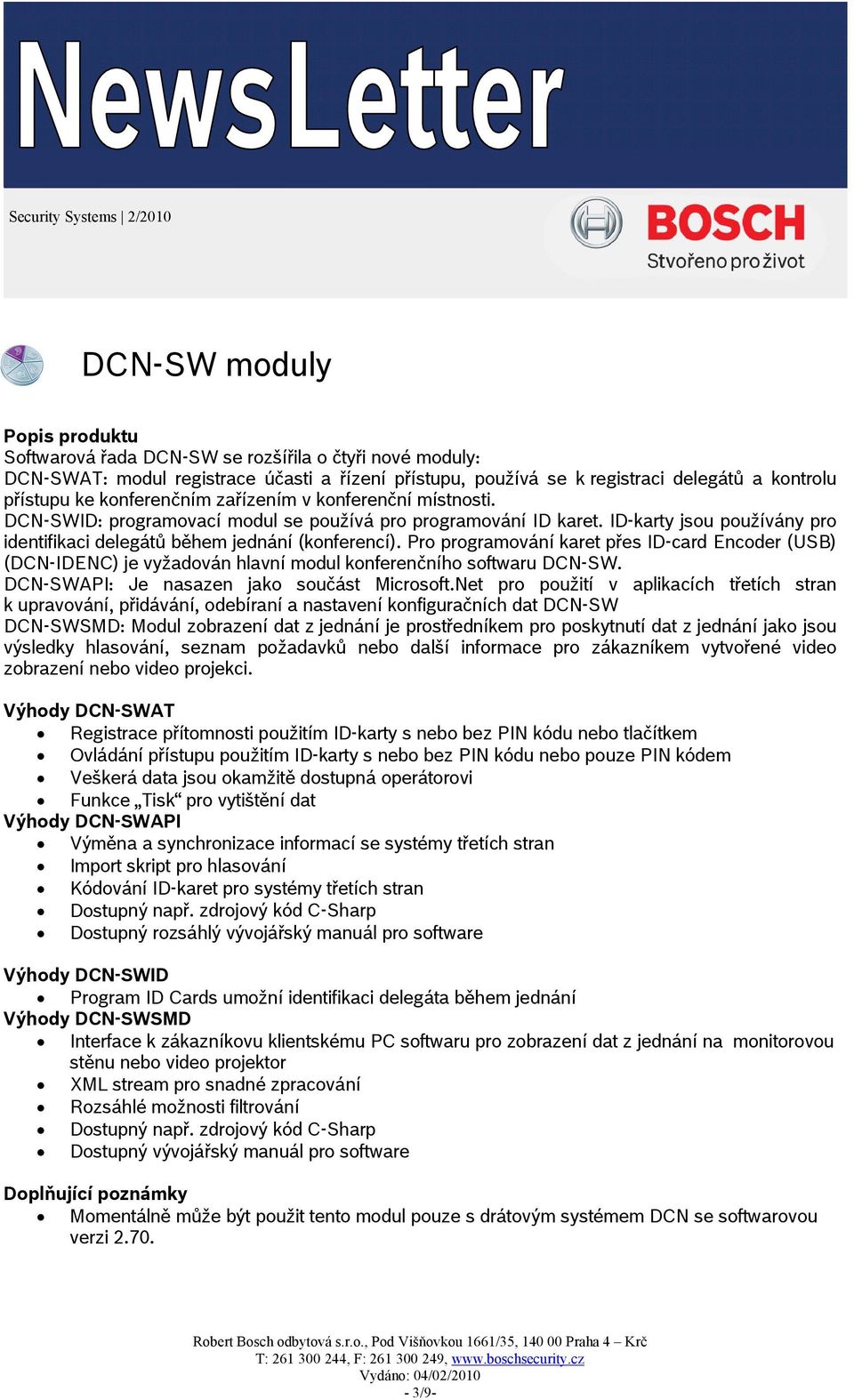 Pro programování karet přes ID-card Encoder (USB) (DCN-IDENC) je vyžadován hlavní modul konferenčního softwaru DCN-SW. DCN-SWAPI: Je nasazen jako součást Microsoft.