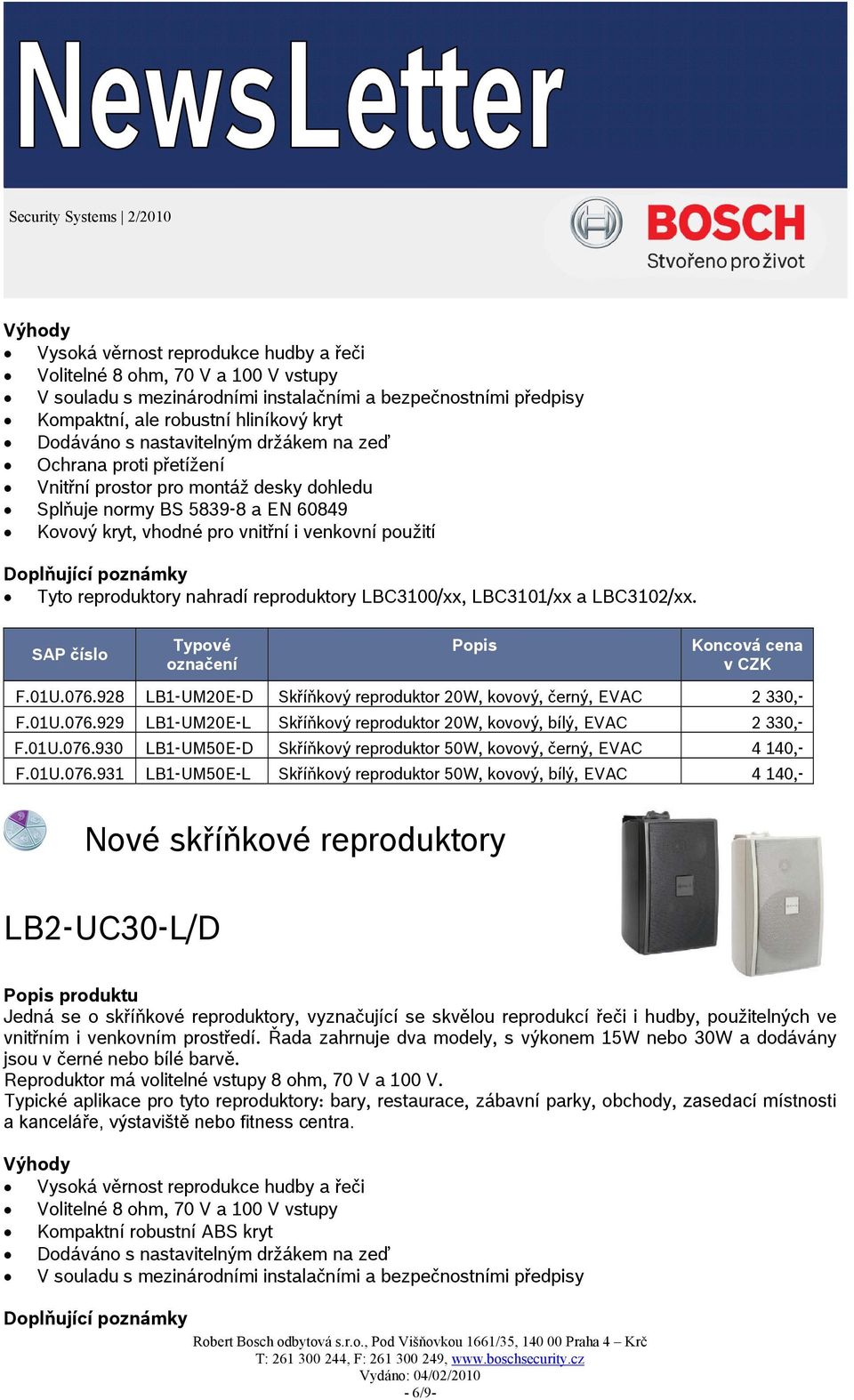 nahradí reproduktory LBC3100/xx, LBC3101/xx a LBC3102/xx. Koncová cena v CZK F.01U.076.928 LB1-UM20E-D Skříňkový reproduktor 20W, kovový, černý, EVAC 2 330,- F.01U.076.929 LB1-UM20E-L Skříňkový reproduktor 20W, kovový, bílý, EVAC 2 330,- F.