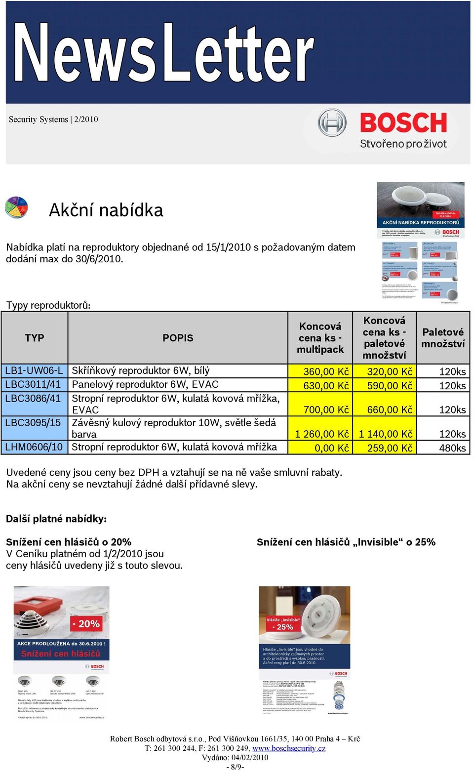 reproduktor 6W, EVAC 630,00 Kč 590,00 Kč 120ks LBC3086/41 Stropní reproduktor 6W, kulatá kovová mřížka, EVAC 700,00 Kč 660,00 Kč 120ks LBC3095/15 Závěsný kulový reproduktor 10W, světle šedá barva 1