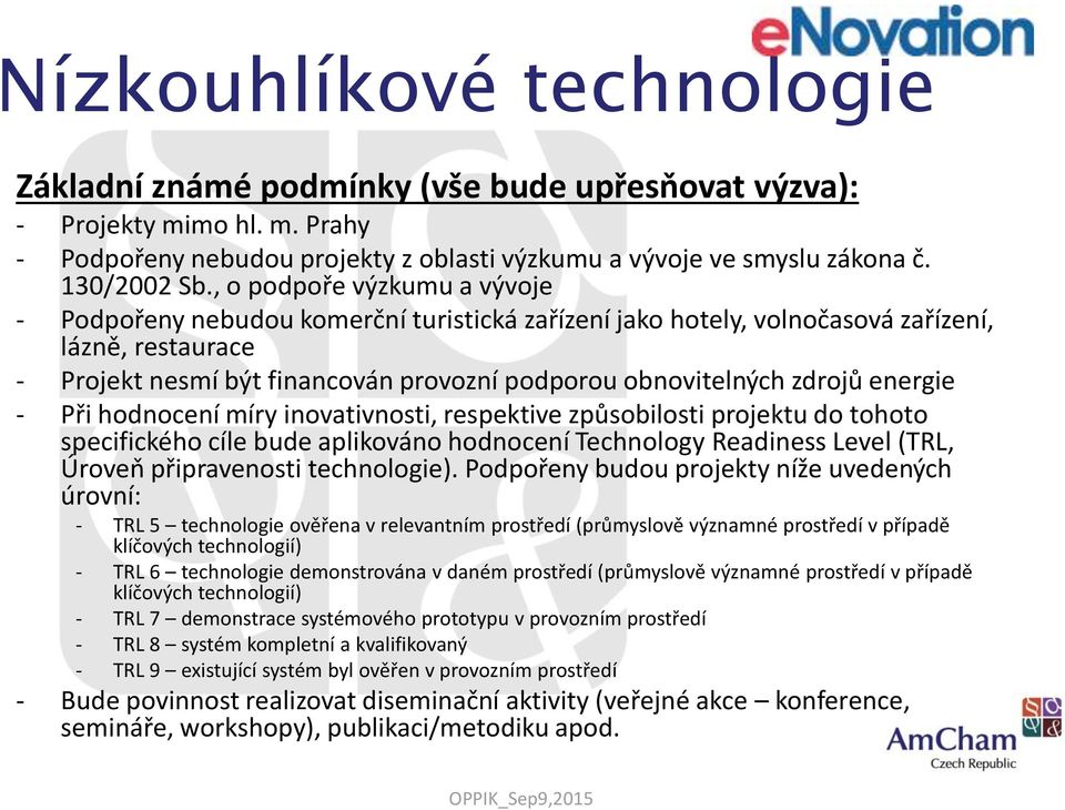 zdrojů energie - Při hodnocení míry inovativnosti, respektive způsobilosti projektu do tohoto specifického cíle bude aplikováno hodnocení Technology Readiness Level (TRL, Úroveň připravenosti